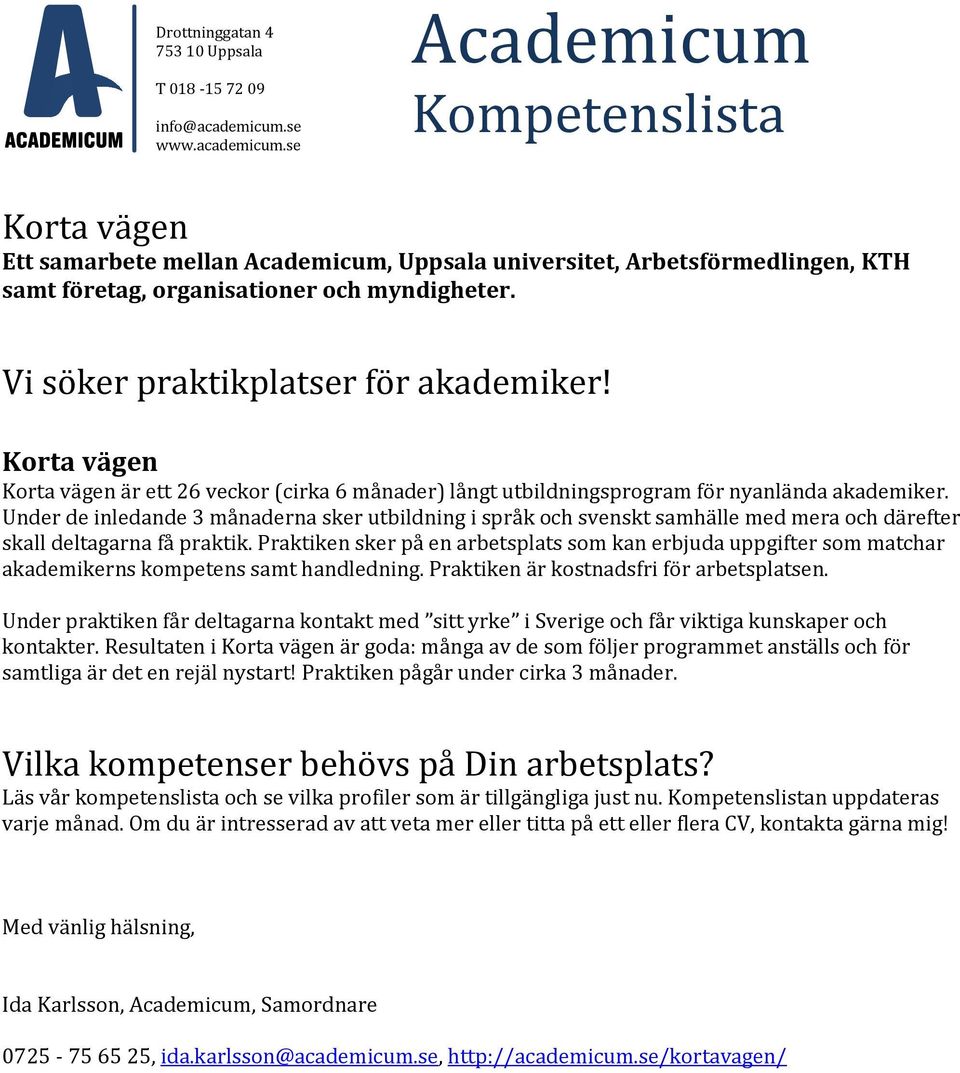 Vi söker praktikplatser för akademiker! Korta vägen Korta vägen är ett 26 veckor (cirka 6 månader) långt utbildningsprogram för nyanlända akademiker.