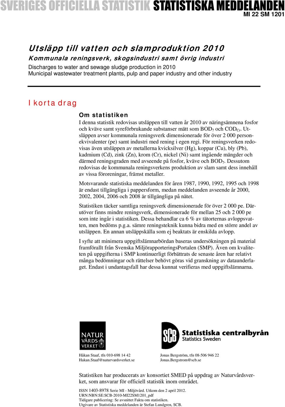 syreförbrukande substanser mätt som BOD 7 och COD Cr. Utsläppen avser kommunala reningsverk dimensionerade för över 2 000 personekvivalenter (pe) samt industri med rening i egen regi.