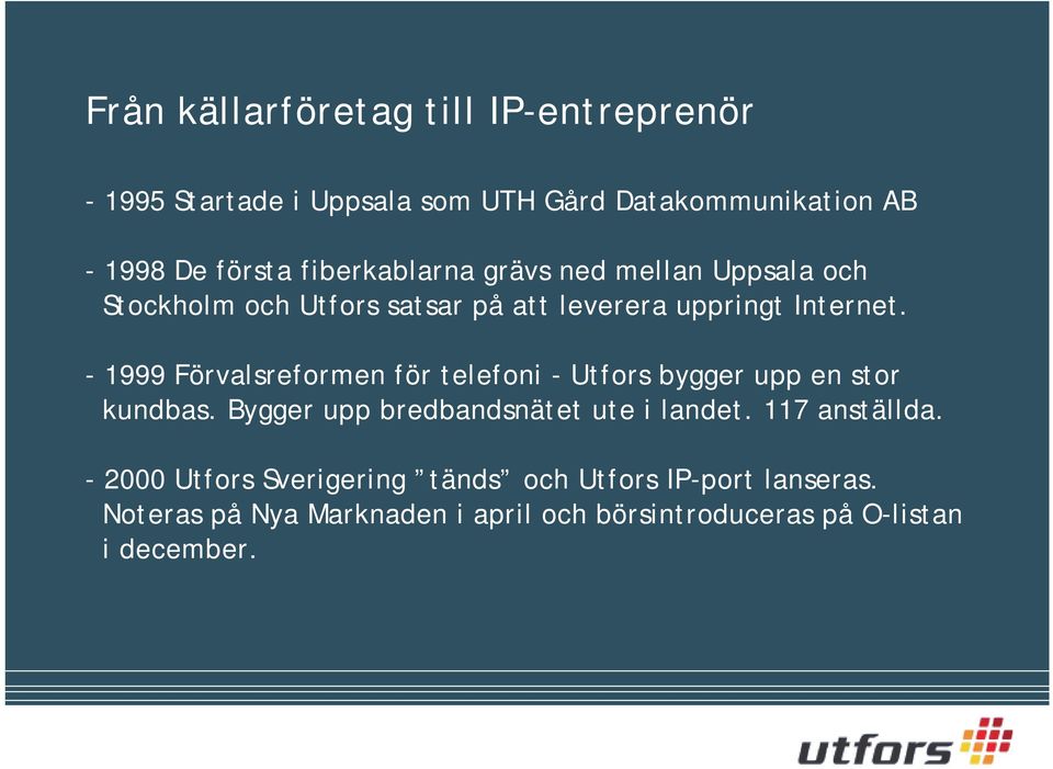 - 1999 Förvalsreformen för telefoni - Utfors bygger upp en stor kundbas. Bygger upp bredbandsnätet ute i landet.