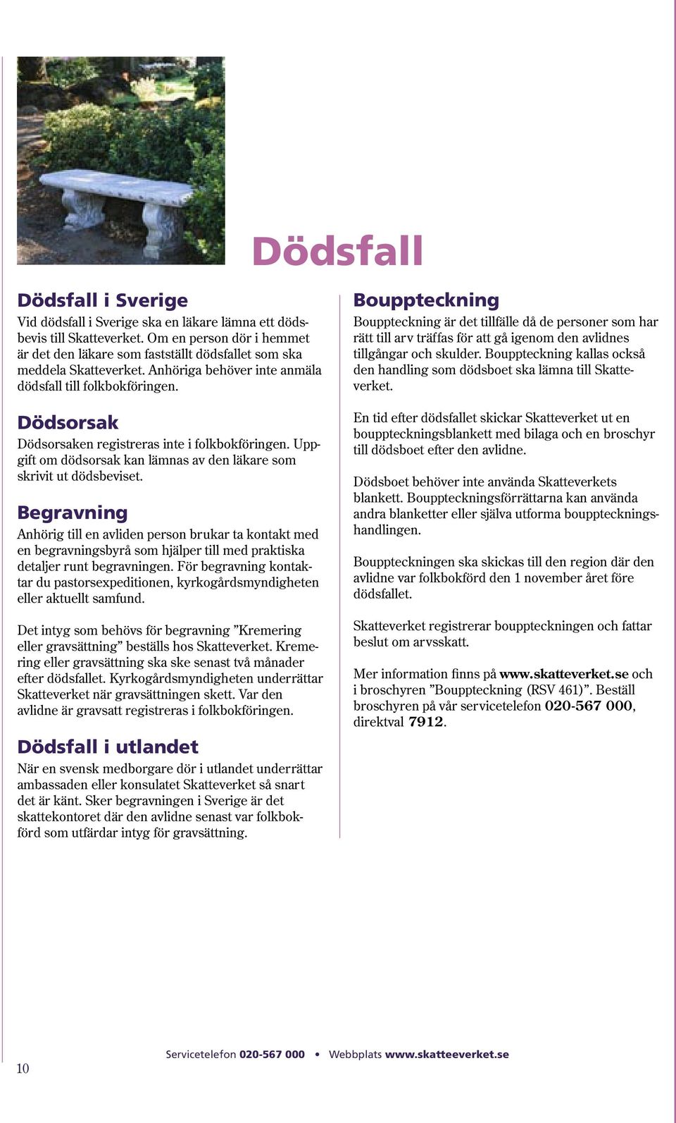 Dödsorsak Dödsorsaken registreras inte i folkbokföringen. Uppgift om dödsorsak kan lämnas av den läkare som skrivit ut dödsbeviset.