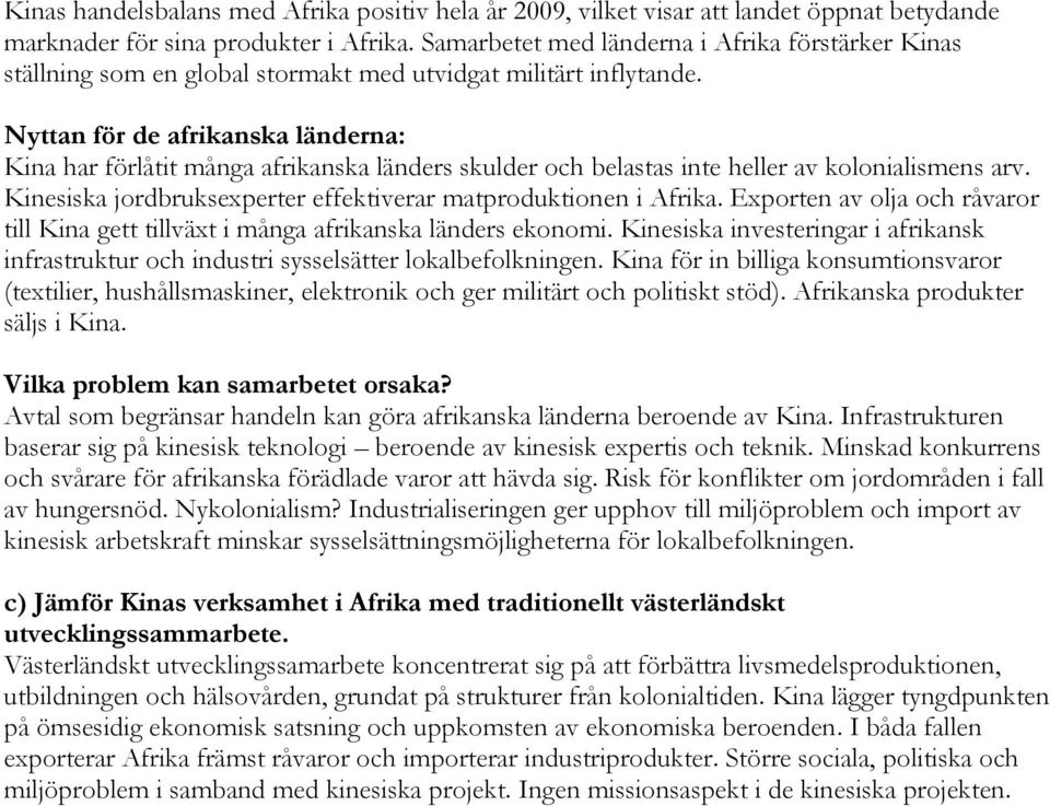 Nyttan för de afrikanska länderna: Kina har förlåtit många afrikanska länders skulder och belastas inte heller av kolonialismens arv. Kinesiska jordbruksexperter effektiverar matproduktionen i Afrika.