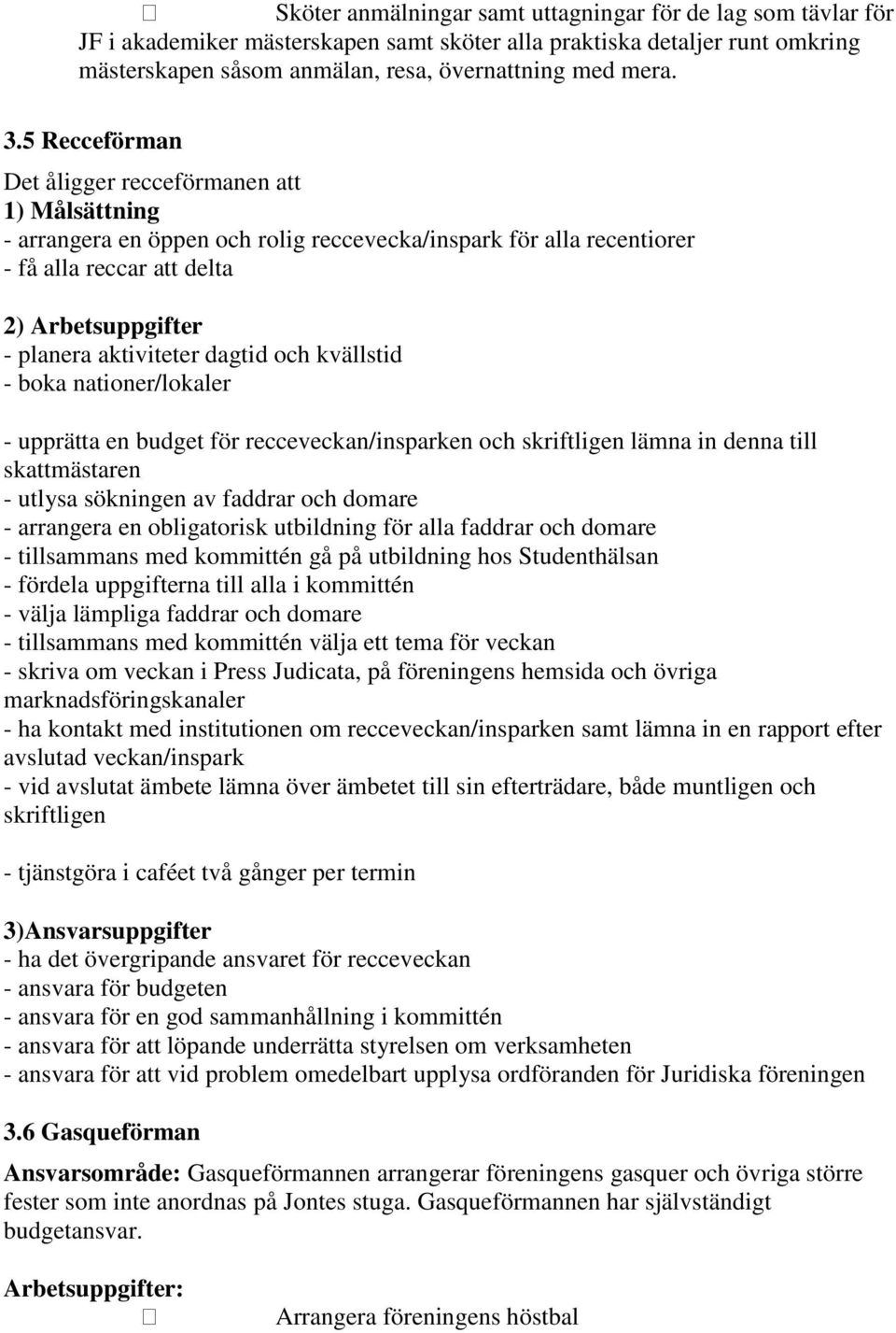 dagtid och kvällstid - boka nationer/lokaler - upprätta en budget för recceveckan/insparken och skriftligen lämna in denna till skattmästaren - utlysa sökningen av faddrar och domare - arrangera en