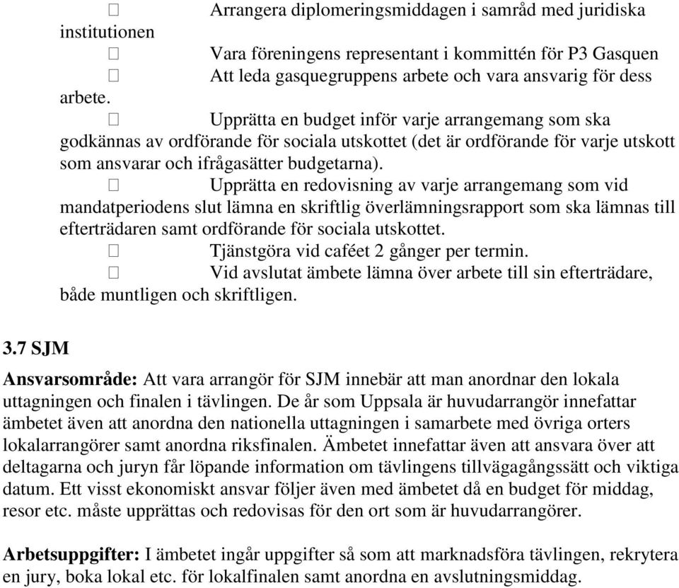 Upprätta en redovisning av varje arrangemang som vid mandatperiodens slut lämna en skriftlig överlämningsrapport som ska lämnas till efterträdaren samt ordförande för sociala utskottet.