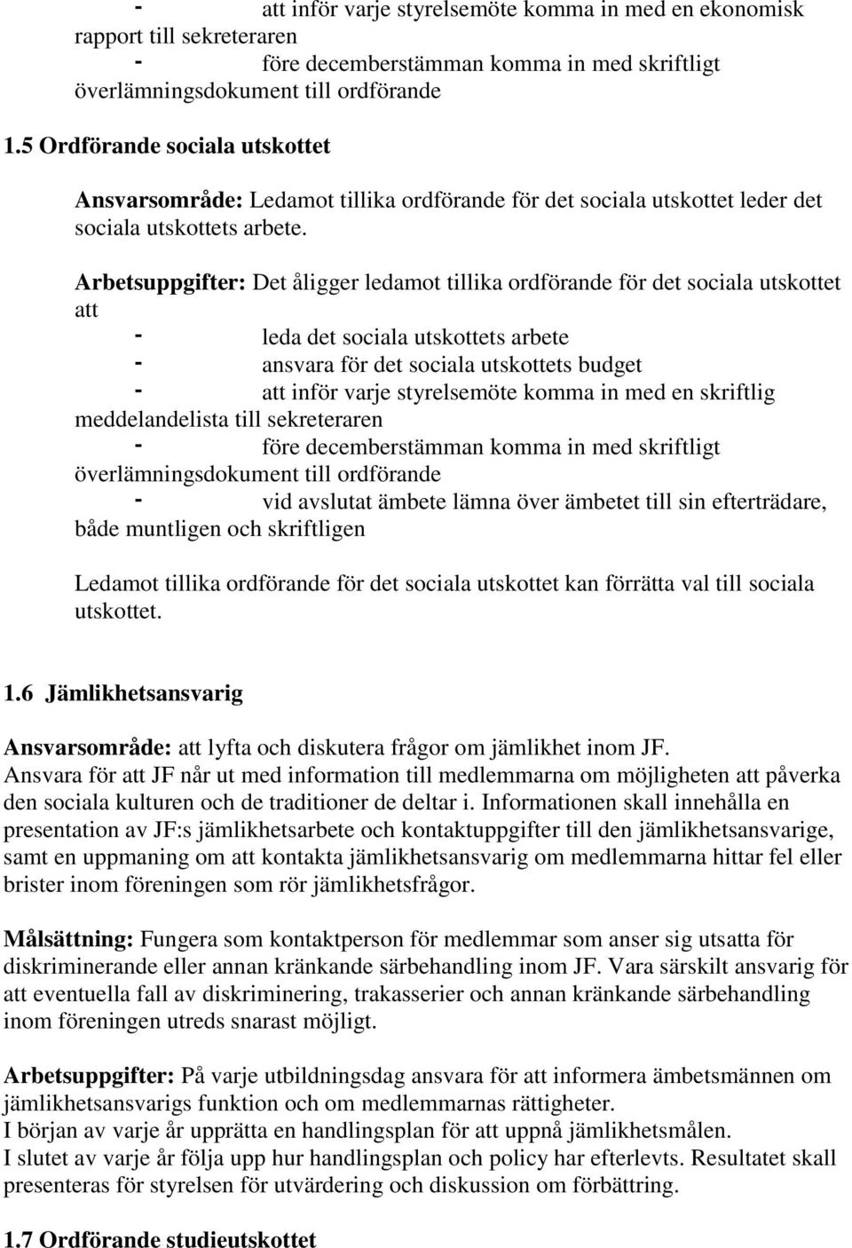 Det åligger ledamot tillika ordförande för det sociala utskottet att leda det sociala utskottets arbete ansvara för det sociala utskottets budget att inför varje styrelsemöte komma in med en