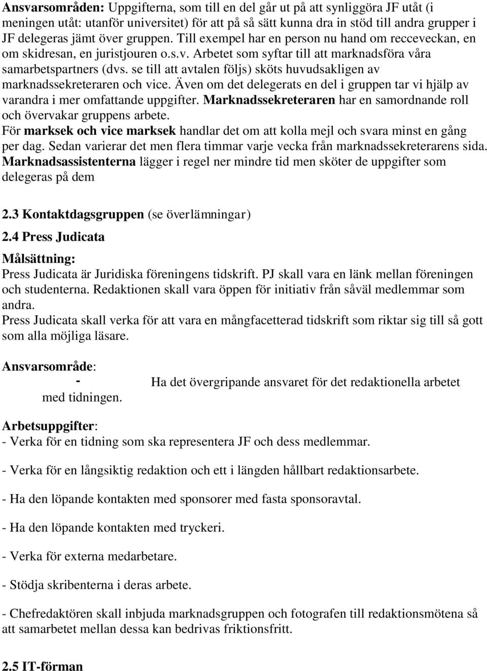 se till att avtalen följs) sköts huvudsakligen av marknadssekreteraren och vice. Även om det delegerats en del i gruppen tar vi hjälp av varandra i mer omfattande uppgifter.