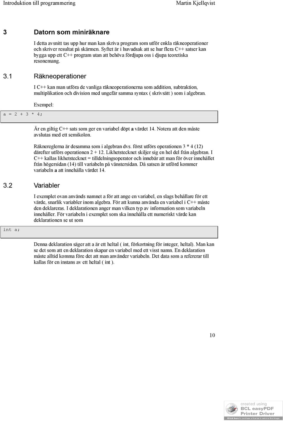 1 Räkneoperationer a = 2 + 3 * 4; I C++ kan man utföra de vanliga räkneoperationerna som addition, subtraktion, multiplikation och division med ungefär samma syntax ( skrivsätt ) som i algebran.