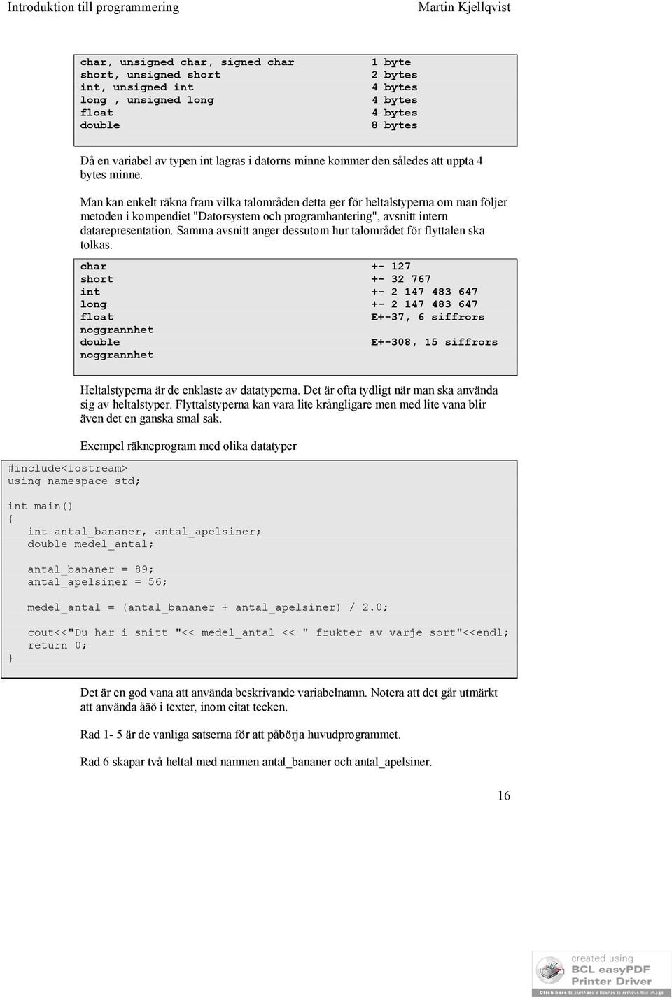 Man kan enkelt räkna fram vilka talområden detta ger för heltalstyperna om man följer metoden i kompendiet "Datorsystem och programhantering", avsnitt intern datarepresentation.