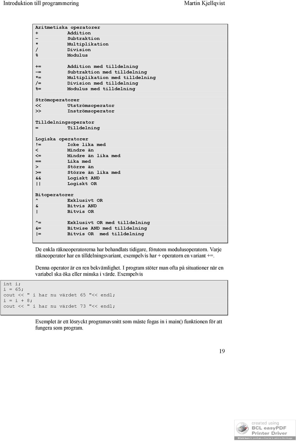 = Icke lika med < Mindre än <= Mindre än lika med == Lika med > Större än >= Större än lika med && Logiskt AND Logiskt OR Bitoperatorer ^ Exklusivt OR & Bitvis AND Bitvis OR ^= Exklusivt OR med