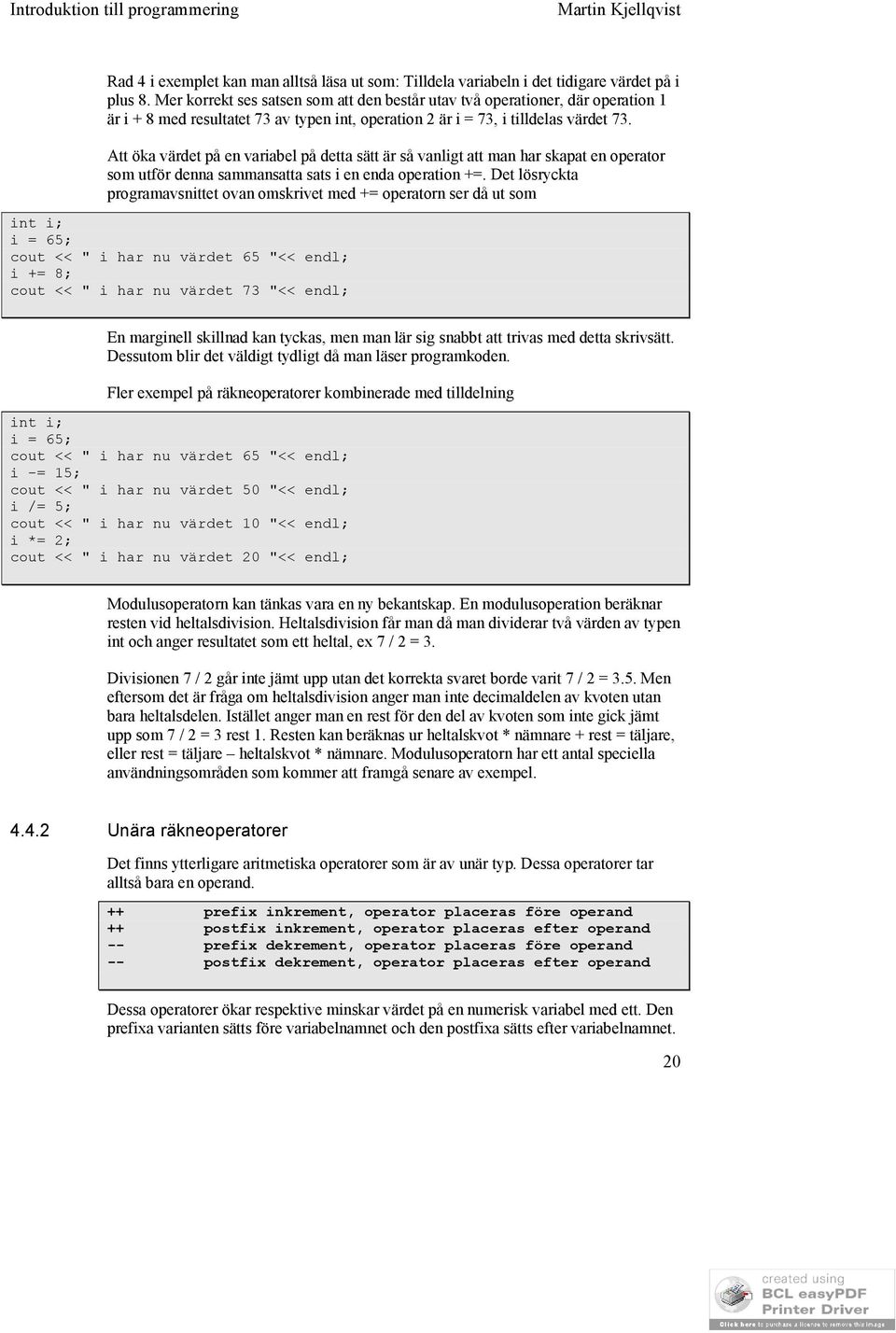 Att öka värdet på en variabel på detta sätt är så vanligt att man har skapat en operator som utför denna sammansatta sats i en enda operation +=.