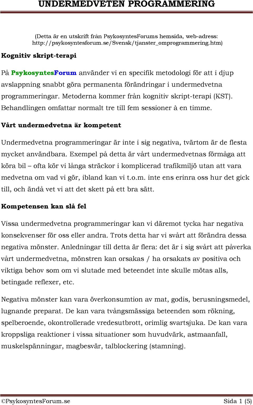 Metoderna kommer från kognitiv skript-terapi (KST). Behandlingen omfattar normalt tre till fem sessioner à en timme.