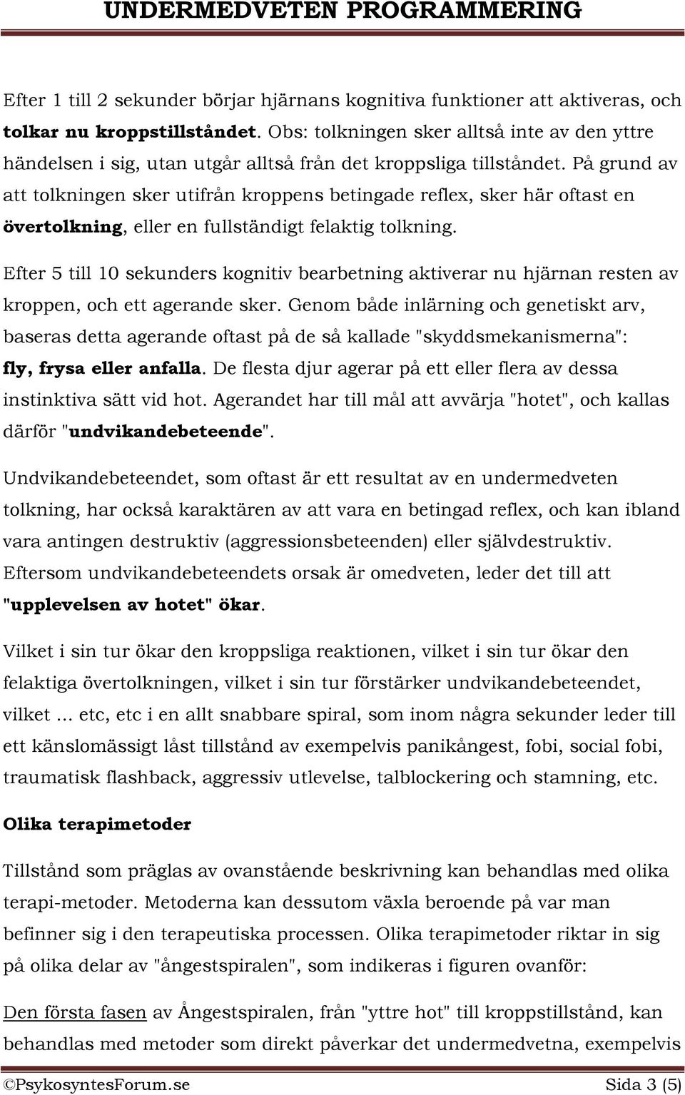 På grund av att tolkningen sker utifrån kroppens betingade reflex, sker här oftast en övertolkning, eller en fullständigt felaktig tolkning.