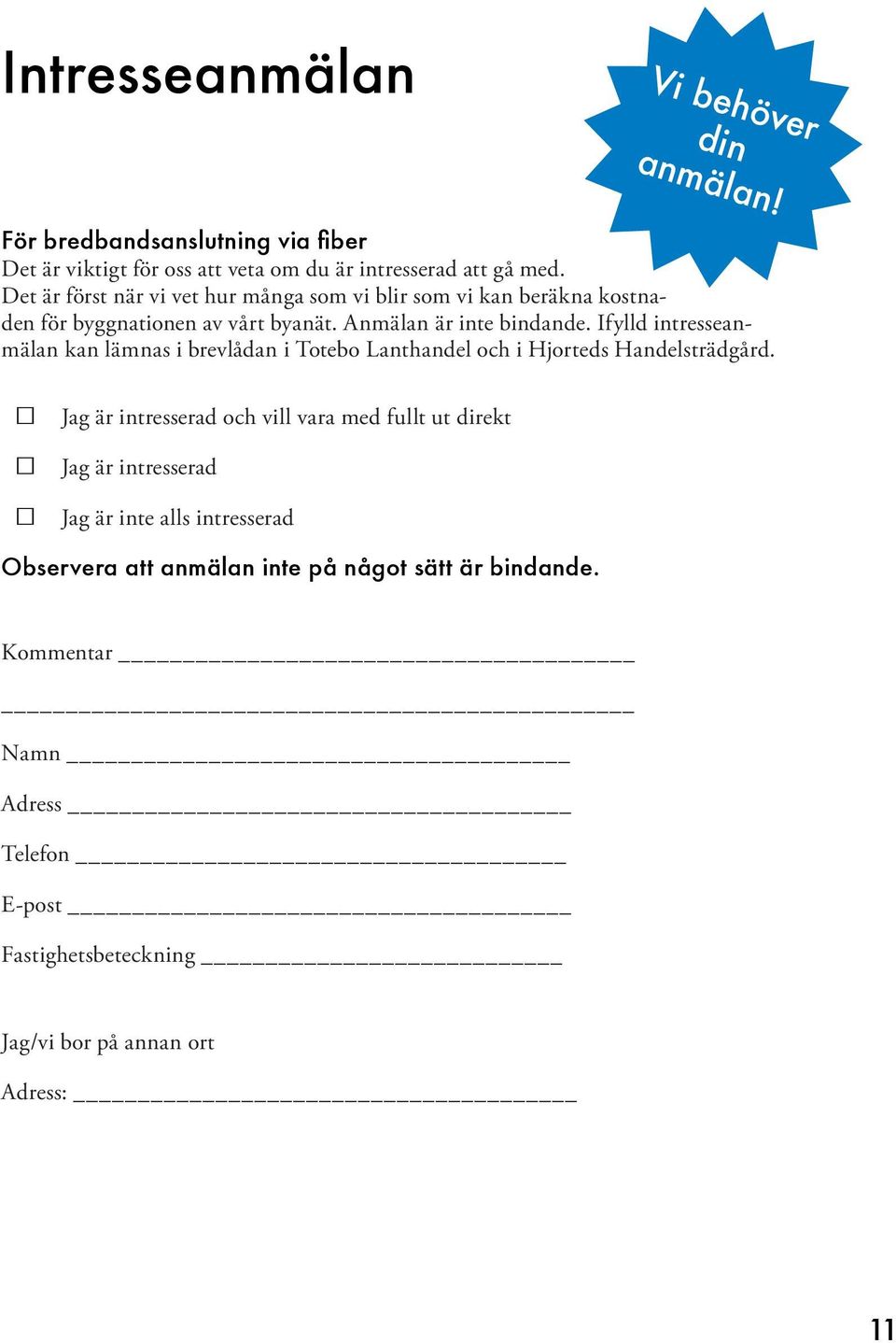 Ifylld intresseanmälan kan lämnas i brevlådan i Totebo Lanthandel och i Hjorteds Handelsträdgård.
