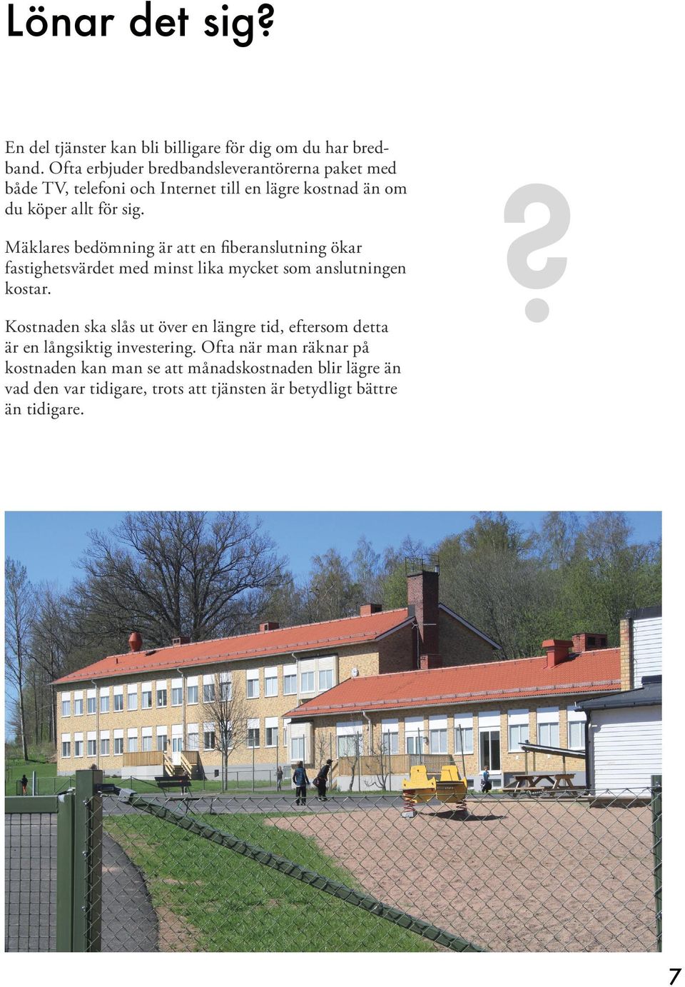 Mäklares bedömning är att en fiberanslutning ökar fastighetsvärdet med minst lika mycket som anslutningen kostar.