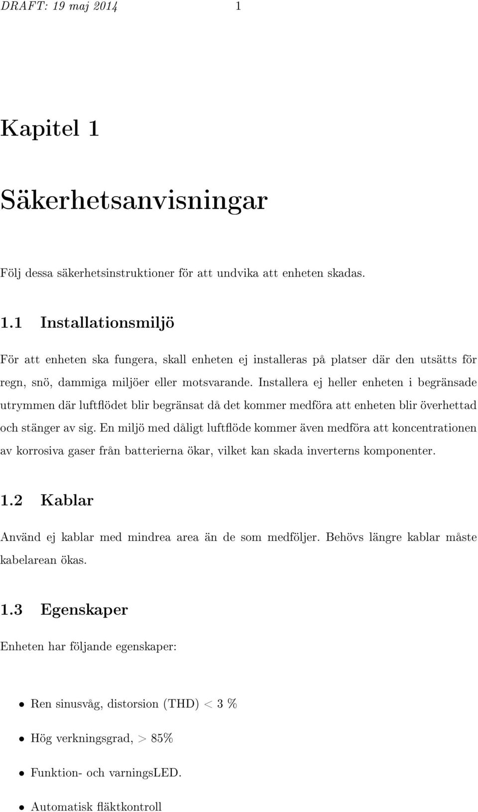 En miljö med dåligt luftöde kommer även medföra att koncentrationen av korrosiva gaser från batterierna ökar, vilket kan skada inverterns komponenter. 1.