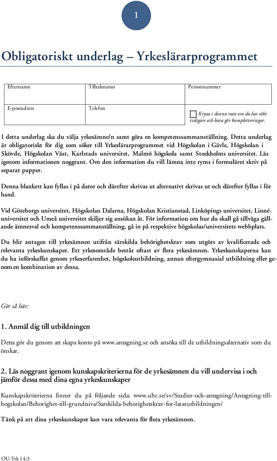 Detta underlag är obligatoriskt för dig som söker till Yrkeslärarprogrammet vid Högskolan i Gävle, Högskolan i Skövde, Högskolan Väst, Karlstads universitet, Malmö högskola samt Stockholms