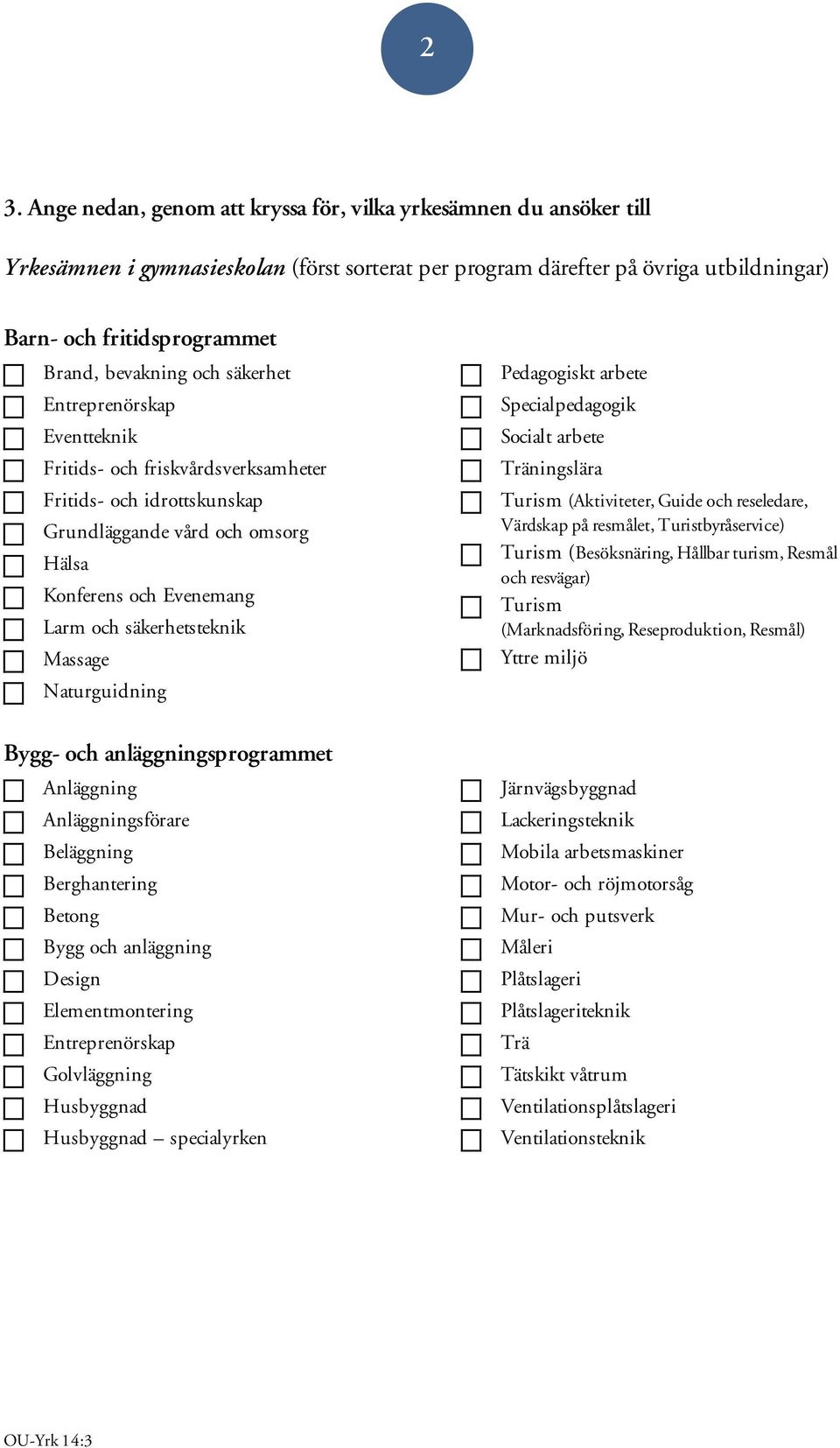 Massage Naturguidning Pedagogiskt arbete Specialpedagogik Socialt arbete Träningslära Turism (Aktiviteter, Guide och reseledare, Värdskap på resmålet, Turistbyråservice) Turism (Besöksnäring, Hållbar