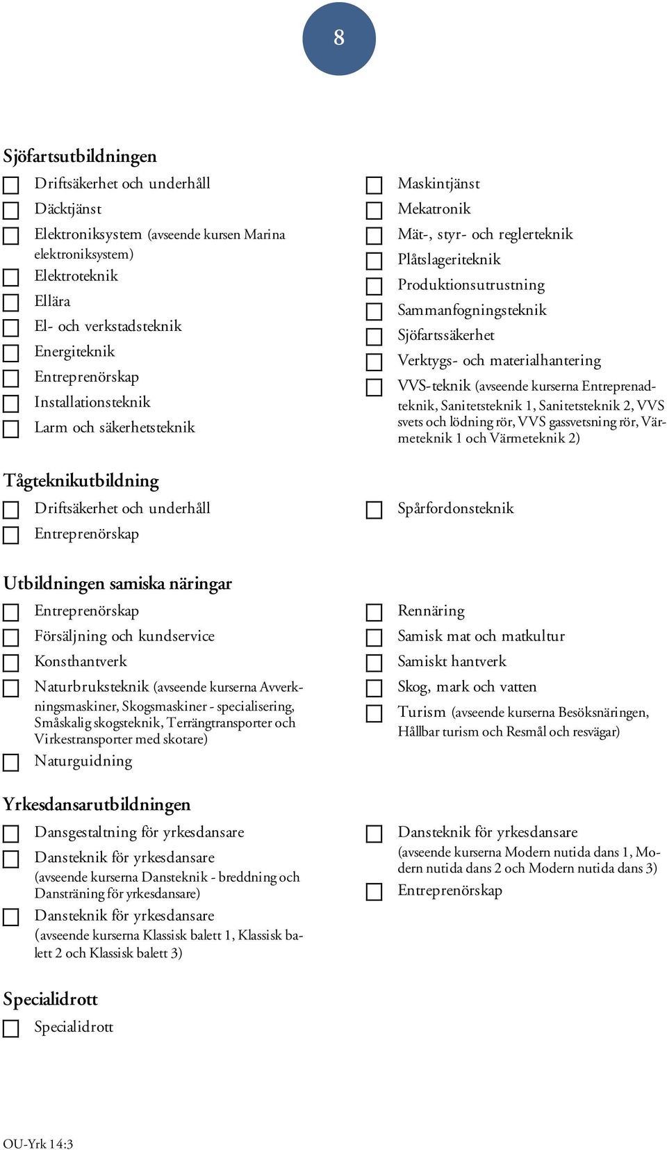 Naturbruksteknik (avseende kurserna Avverkningsmaskiner, Skogsmaskiner - specialisering, Småskalig skogsteknik, Terrängtransporter och Virkestransporter med skotare) Naturguidning