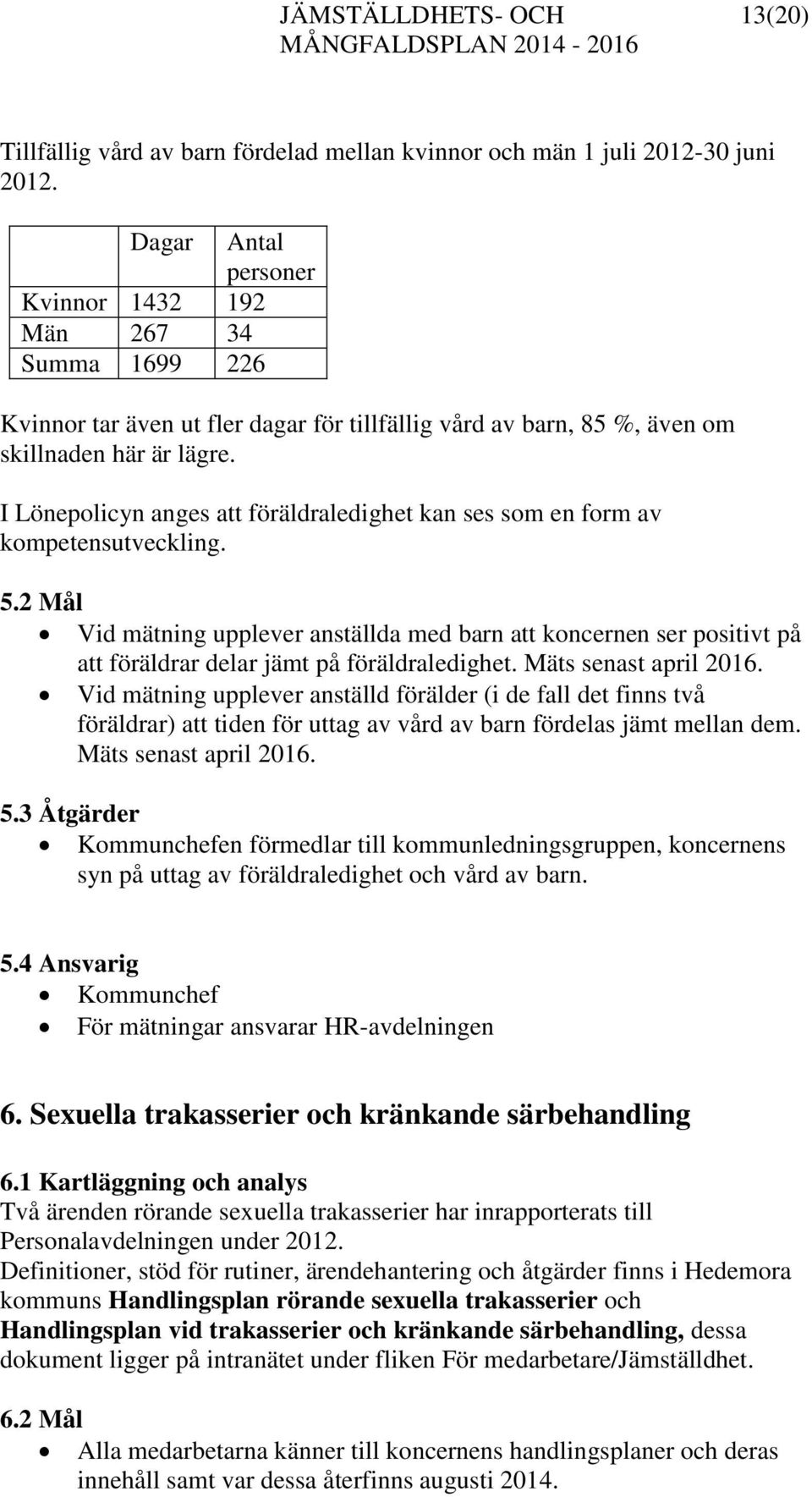 I Lönepolicyn anges att föräldraledighet kan ses som en form av kompetensutveckling. 5.