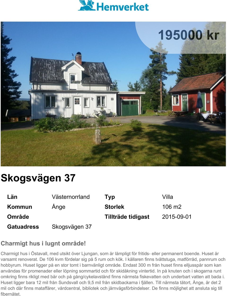 I källaren finns tvättstuga, matförråd, pannrum och hobbyrum. Huset ligger på en stor tomt i barnvänligt område.