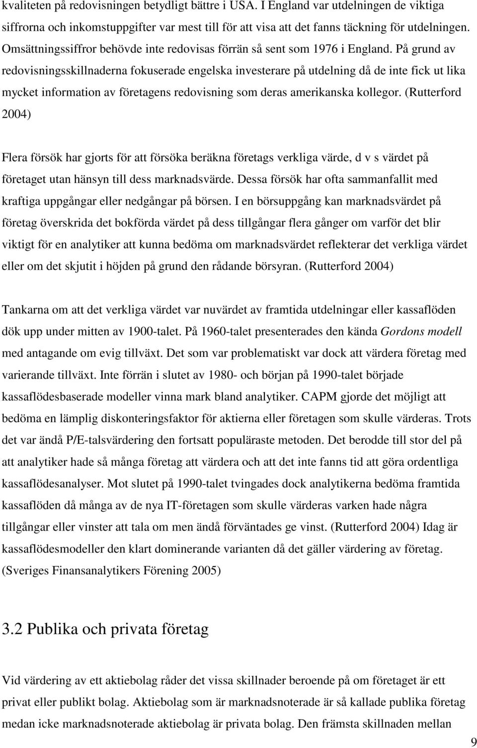 På grund av redovisningsskillnaderna fokuserade engelska investerare på utdelning då de inte fick ut lika mycket information av företagens redovisning som deras amerikanska kollegor.