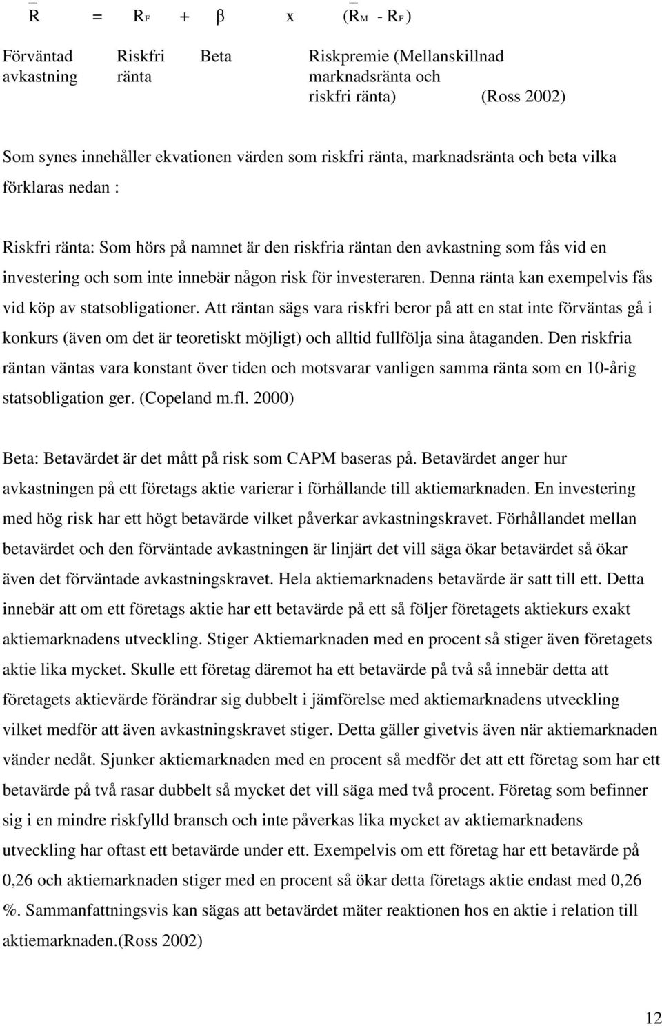 Denna ränta kan exempelvis fås vid köp av statsobligationer.