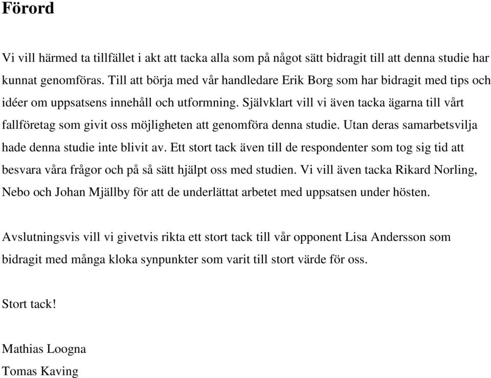 Självklart vill vi även tacka ägarna till vårt fallföretag som givit oss möjligheten att genomföra denna studie. Utan deras samarbetsvilja hade denna studie inte blivit av.