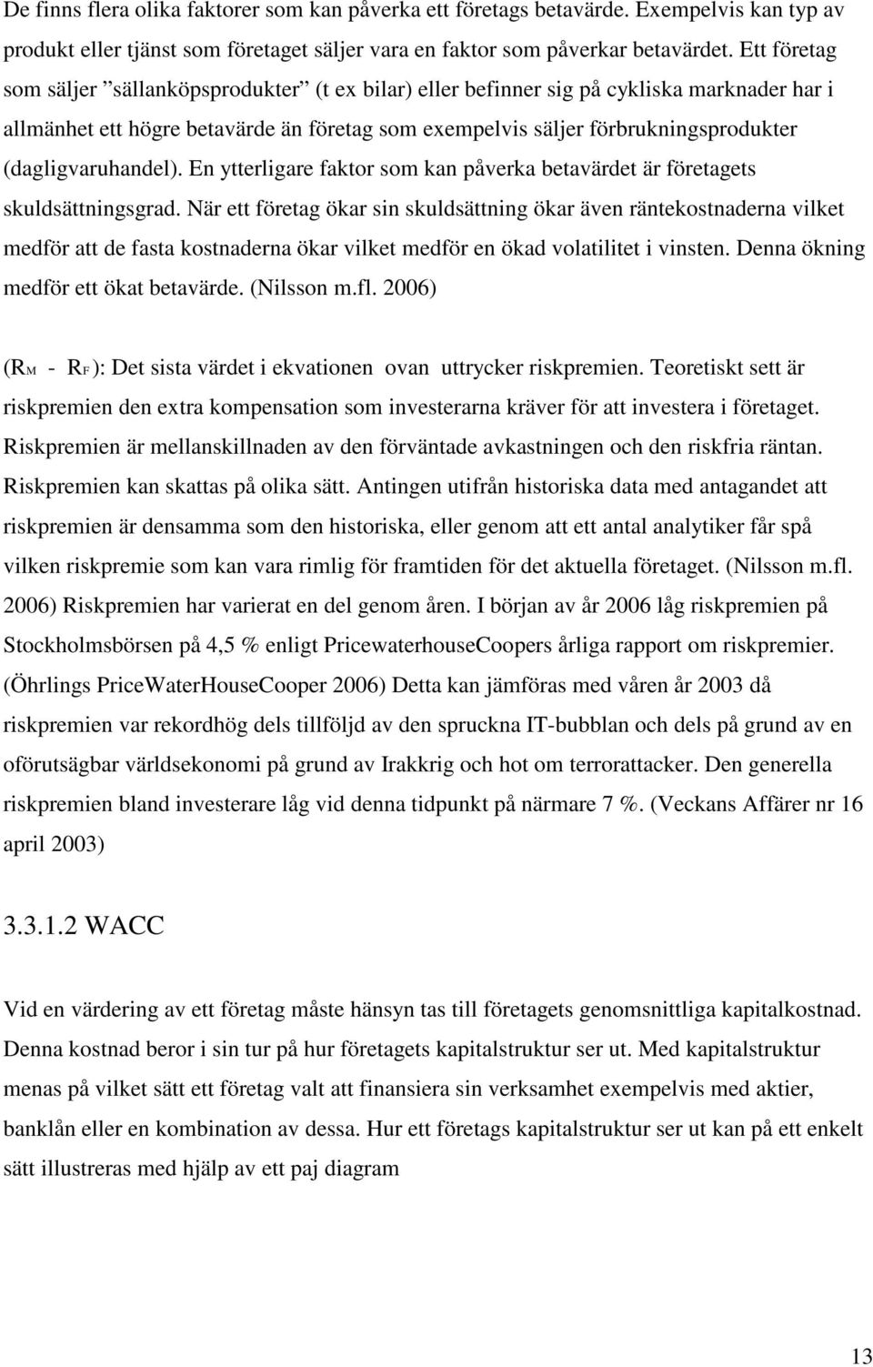 (dagligvaruhandel). En ytterligare faktor som kan påverka betavärdet är företagets skuldsättningsgrad.