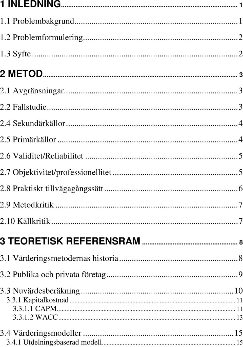 ..7 2.10 Källkritik...7 3 TEORETISK REFERENSRAM... 8 3.1 Värderingsmetodernas historia...8 3.2 Publika och privata företag...9 3.
