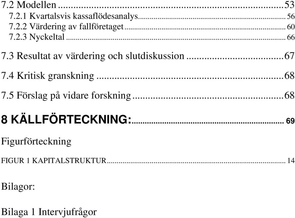 4 Kritisk granskning...68 7.5 Förslag på vidare forskning...68 8 KÄLLFÖRTECKNING:.