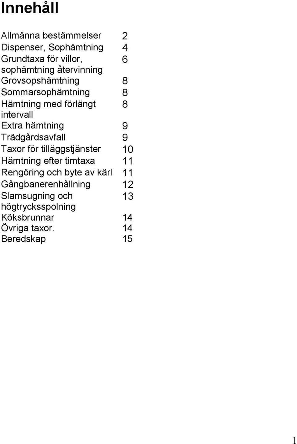 Trädgårdsavfall 9 Taxor för tilläggstjänster 10 Hämtning efter timtaxa 11 Rengöring och byte av kärl