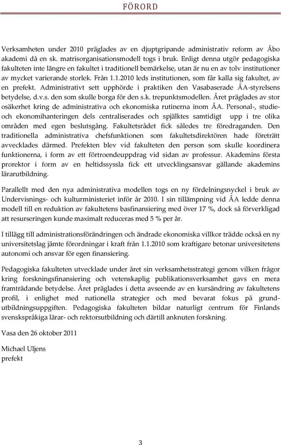 1.2010 leds institutionen, som får kalla sig fakultet, av en prefekt. Administrativt sett upphörde i praktiken den Vasabaserade ÅA-styrelsens betydelse, d.v.s. den som skulle borga för den s.k. trepunktsmodellen.