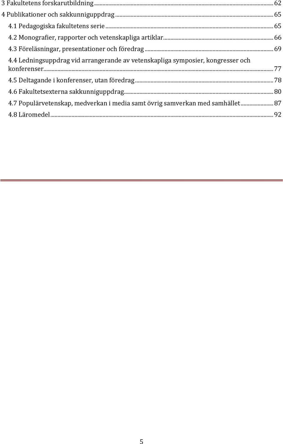 3 Föreläsningar, presentationer och föredrag... 69 4.