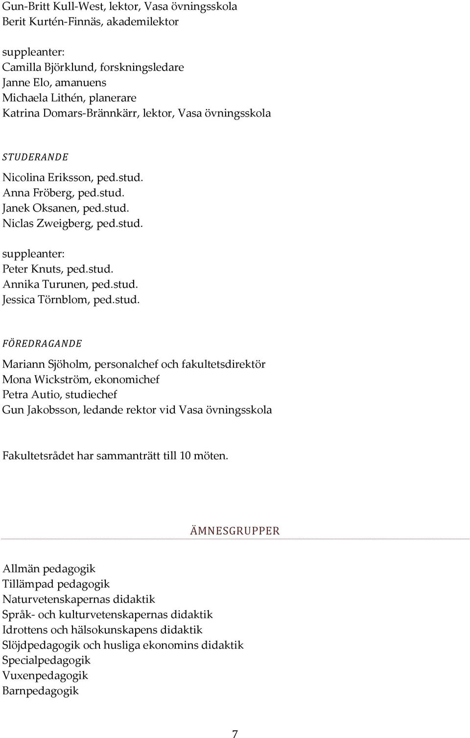 stud. Jessica Törnblom, ped.stud. FÖREDRAGANDE Mariann Sjöholm, personalchef och fakultetsdirektör Mona Wickström, ekonomichef Petra Autio, studiechef Gun Jakobsson, ledande rektor vid Vasa