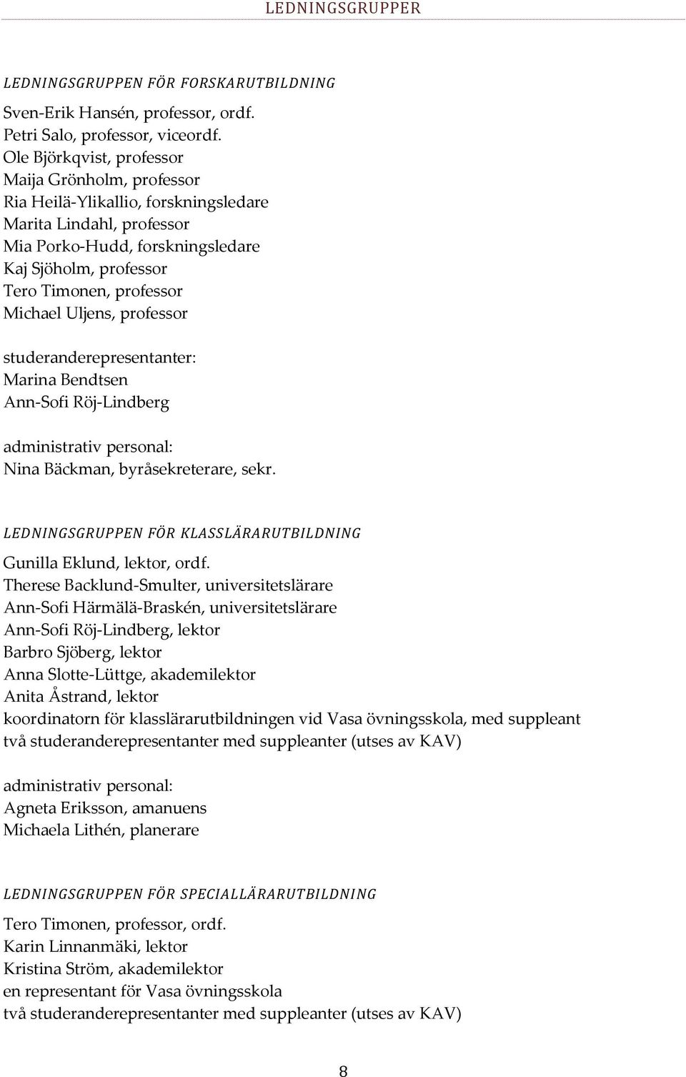 Michael Uljens, professor studeranderepresentanter: Marina Bendtsen Ann-Sofi Röj-Lindberg administrativ personal: Nina Bäckman, byråsekreterare, sekr.