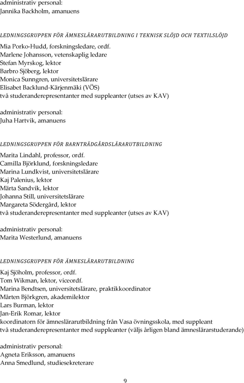suppleanter (utses av KAV) administrativ personal: Juha Hartvik, amanuens LEDNINGSGRUPPEN FÖR BARNTRÄDGÅRDSLÄRARUTBILDNING Marita Lindahl, professor, ordf.