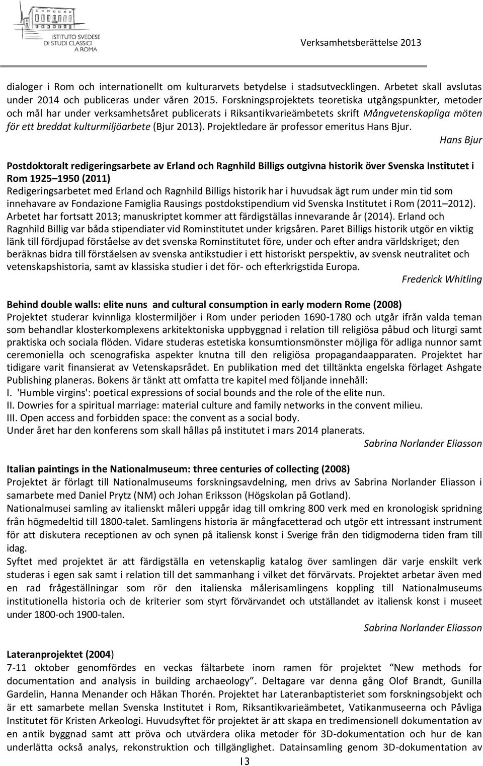 2013). Projektledare är professor emeritus Hans Bjur.