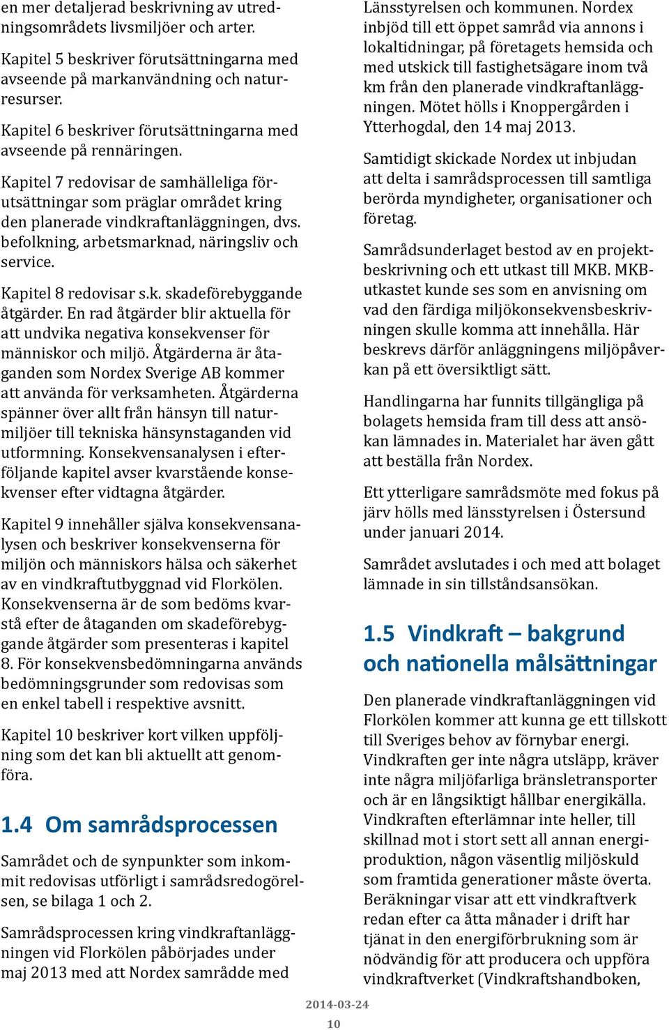 befolkning, arbetsmarknad, näringsliv och service. Kapitel 8 redovisar s.k. skadeförebyggande åtgärder. En rad åtgärder blir aktuella för att undvika negativa konsekvenser för människor och miljö.