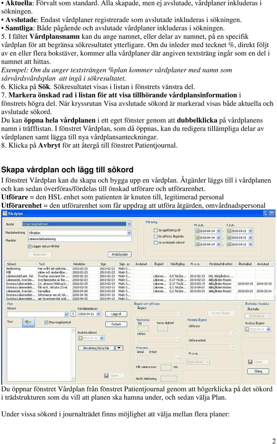 I fältet Vårdplansnamn kan du ange namnet, eller delar av namnet, på en specifik vårdplan för att begränsa sökresultatet ytterligare.