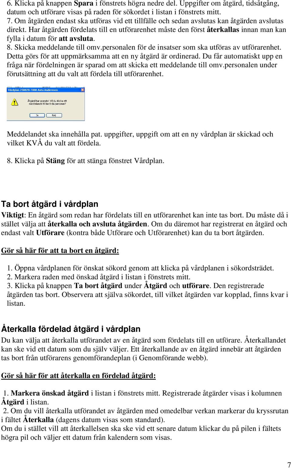 Har åtgärden fördelats till en utförarenhet måste den först återkallas innan man kan fylla i datum för att avsluta. 8. Skicka meddelande till omv.