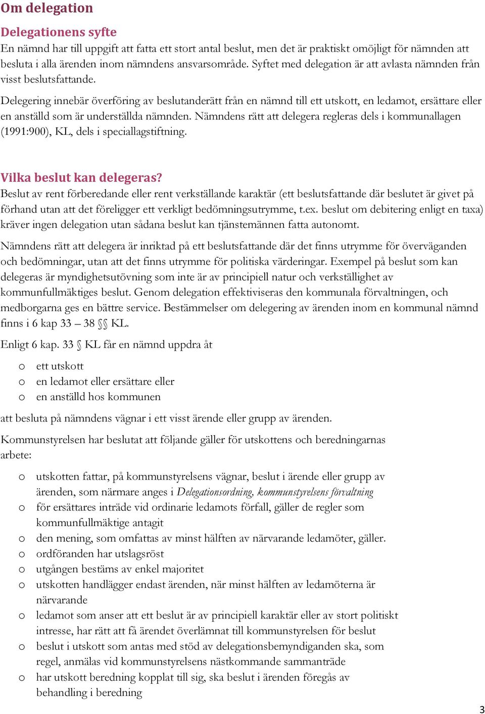 Delegering innebär överföring av beslutanderätt från en nämnd till ett utskott, en ledamot, ersättare eller en anställd som är underställda nämnden.