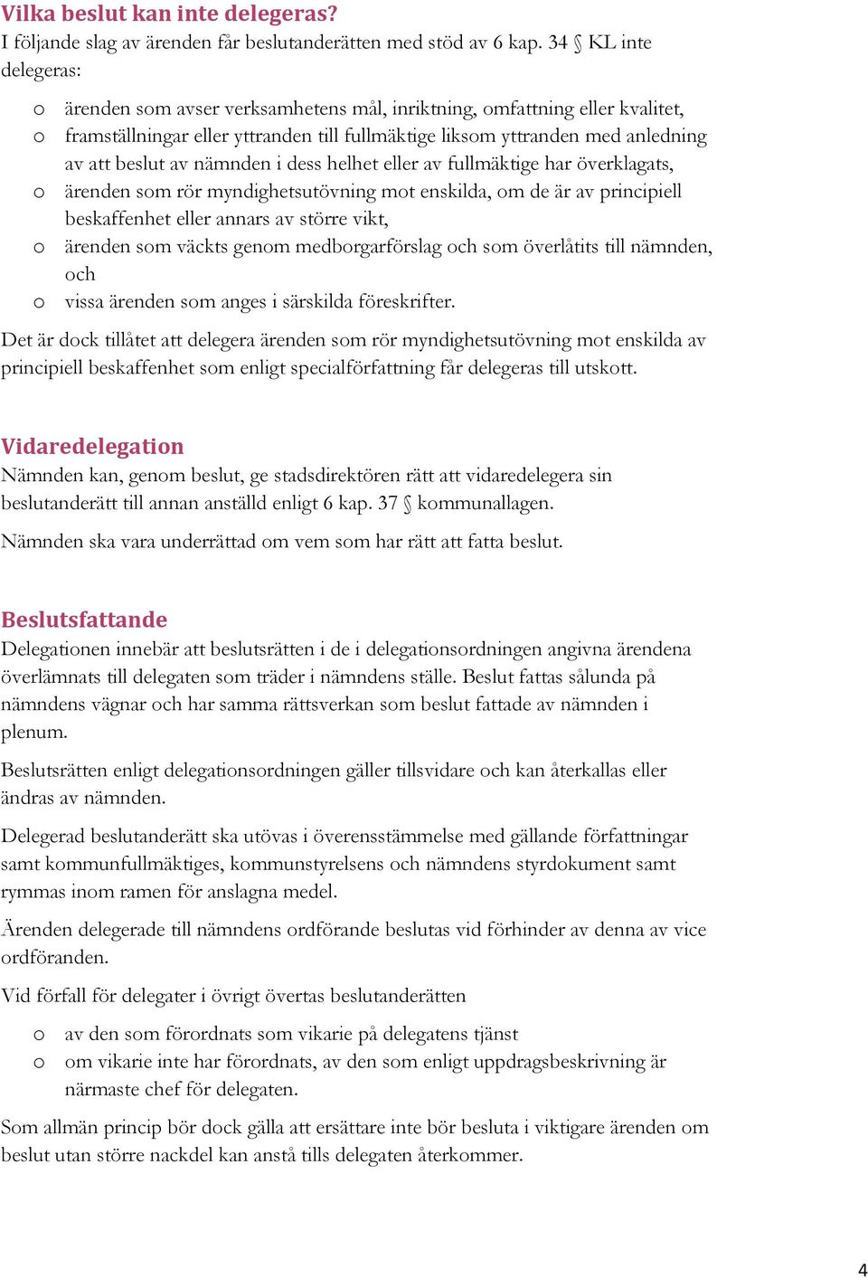 nämnden i dess helhet eller av fullmäktige har överklagats, o ärenden som rör myndighetsutövning mot enskilda, om de är av principiell beskaffenhet eller annars av större vikt, o ärenden som väckts