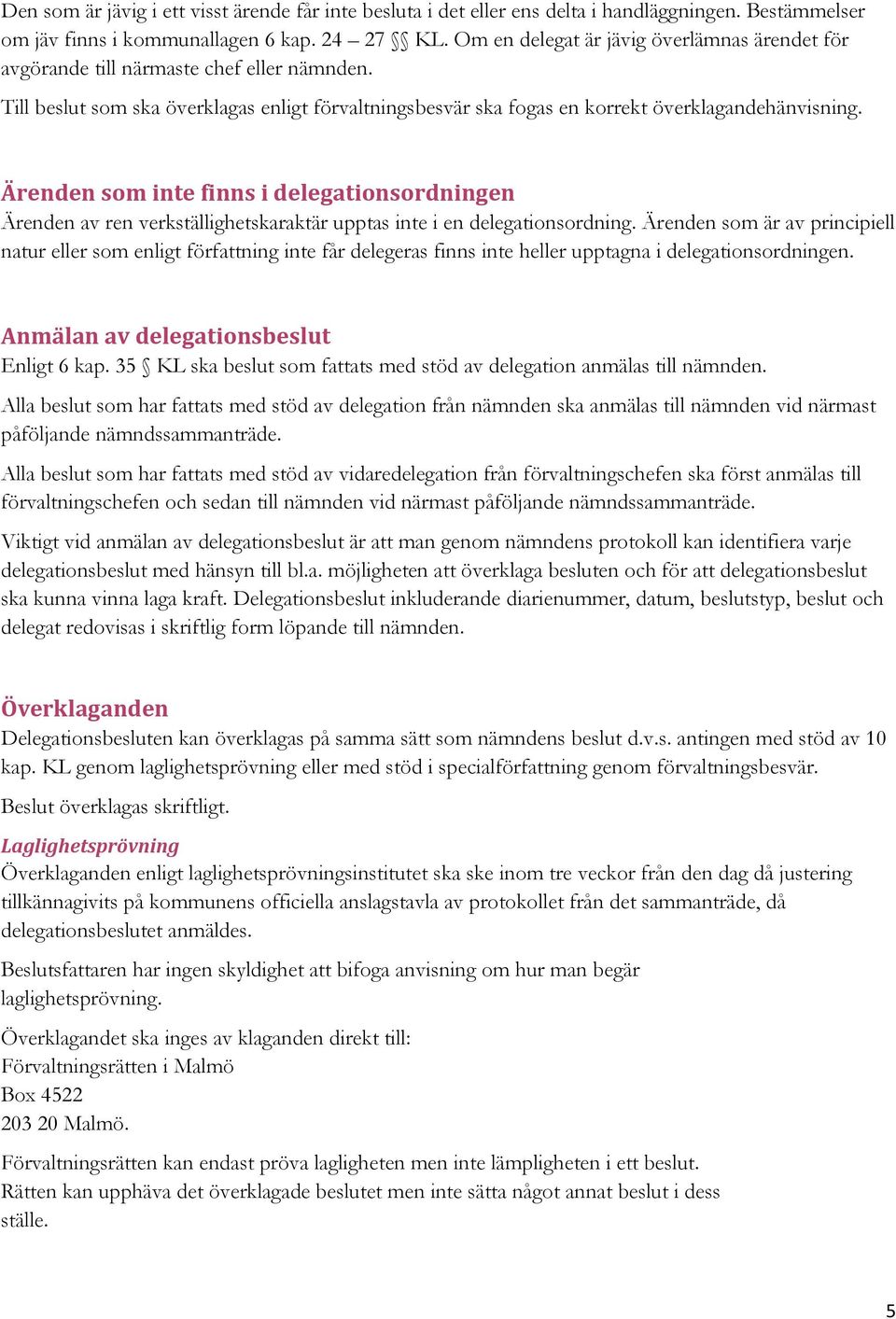 Ärenden som inte finns i delegationsordningen Ärenden av ren verkställighetskaraktär upptas inte i en delegationsordning.