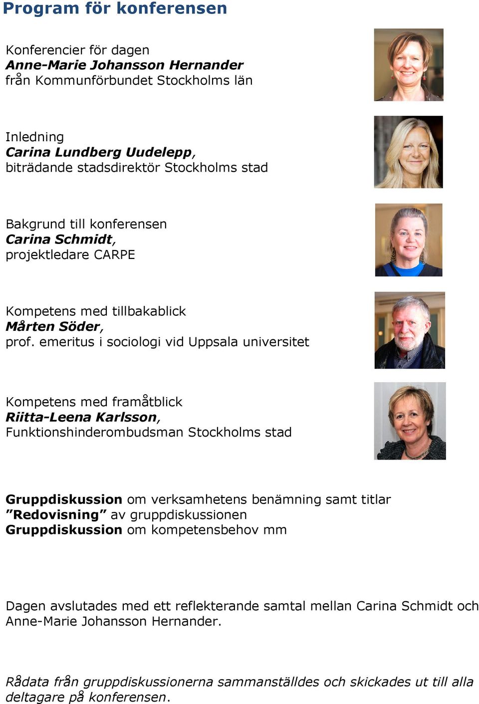 emeritus i sociologi vid Uppsala universitet Kompetens med framåtblick Riitta-Leena Karlsson, Funktionshinderombudsman Stockholms stad Gruppdiskussion om verksamhetens benämning samt titlar