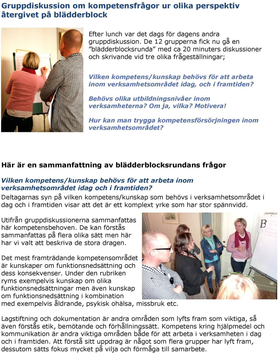 idag, och i framtiden? Behövs olika utbildningsnivåer inom verksamheterna? Om ja, vilka? Motivera! Hur kan man trygga kompetensförsörjningen inom verksamhetsområdet?