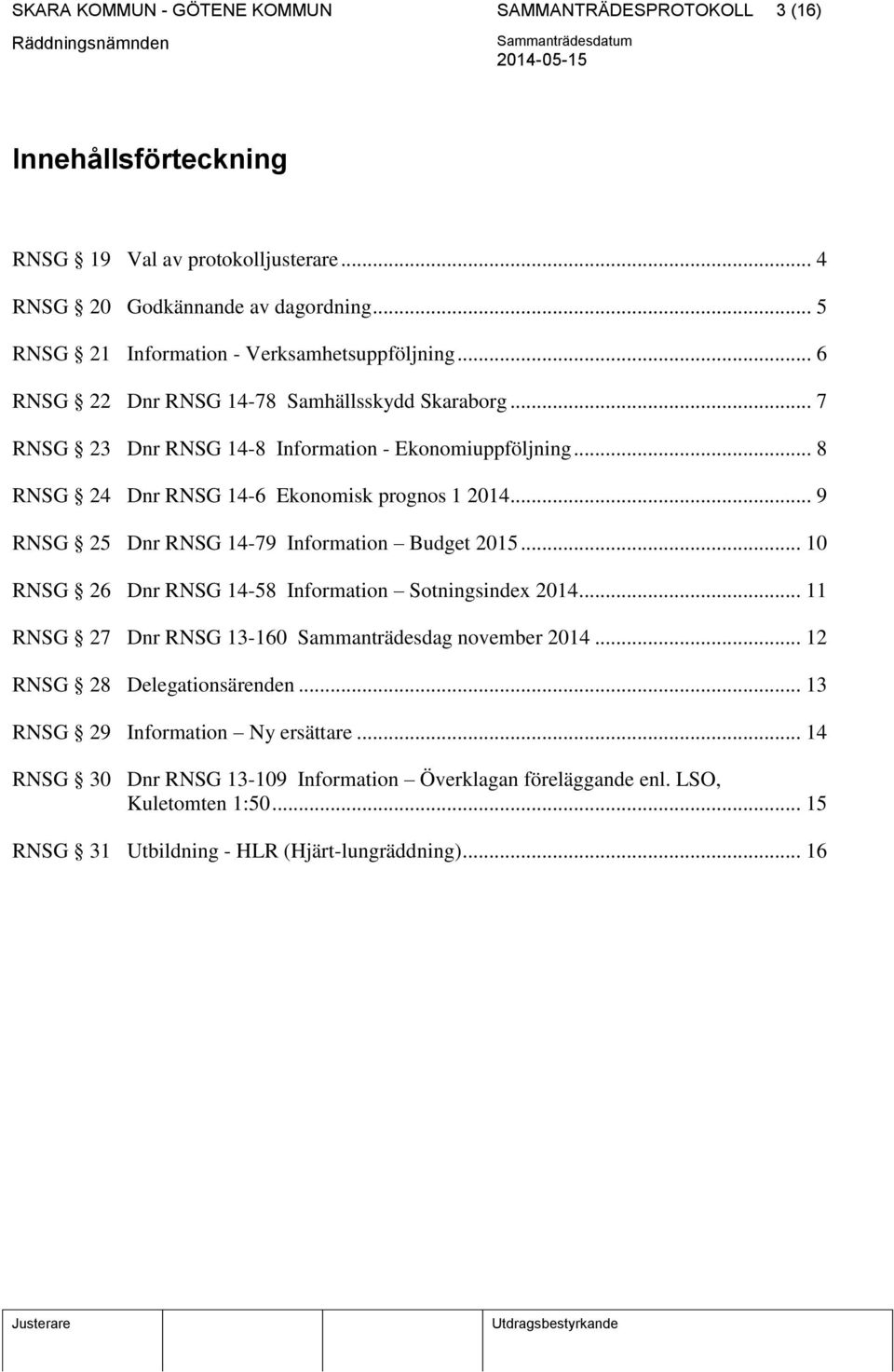 .. 8 RNSG 24 Dnr RNSG 14-6 Ekonomisk prognos 1 2014... 9 RNSG 25 Dnr RNSG 14-79 Information Budget 2015... 10 RNSG 26 Dnr RNSG 14-58 Information Sotningsindex 2014.