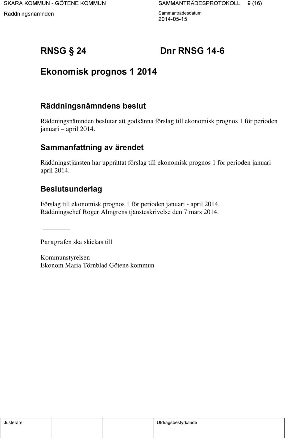 Sammanfattning av ärendet Räddningstjänsten har upprättat  Beslutsunderlag Förslag till ekonomisk prognos 1 för perioden januari - april