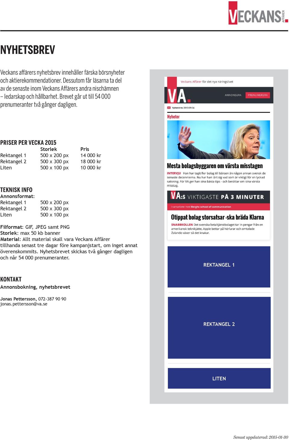 PRISER PER VECKA 2015 Storlek Pris Rektangel 1 500 x 200 px 14 000 kr Rektangel 2 500 x 300 px 18 000 kr Liten 500 x 100 px 10 000 kr TEKNISK INFO Annonsformat: Rektangel 1 Rektangel 2 Liten 500 x
