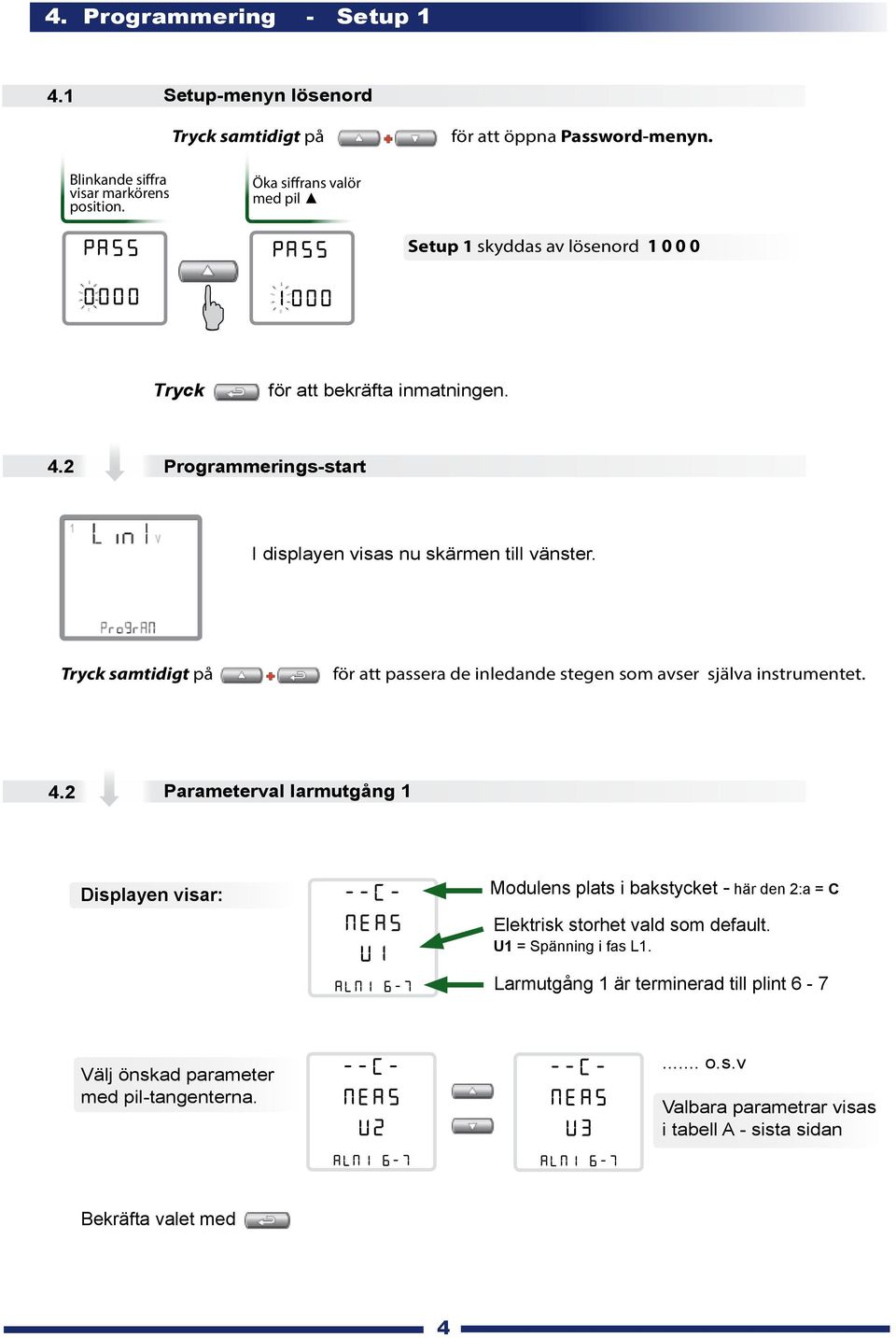 Tryc samtidigt på för att passera de inledande stegen som avser själva instrumentet. 4.