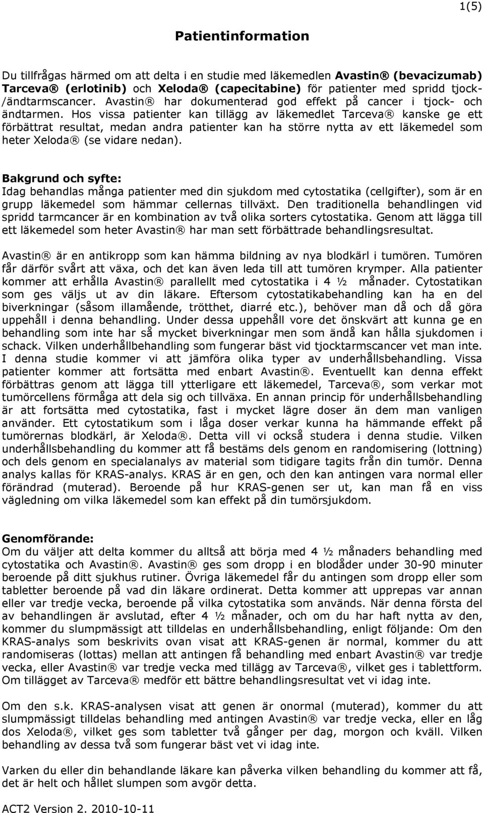 Hos vissa patienter kan tillägg av läkemedlet Tarceva kanske ge ett förbättrat resultat, medan andra patienter kan ha större nytta av ett läkemedel som heter Xeloda (se vidare nedan).