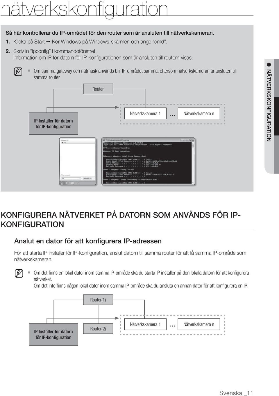 M Om samma gateway och nätmask används blir IP-området samma, eftersom nätverkskameran är ansluten till samma router. IP Installer för datorn för IP-konfiguration Router Nätverkskamera 1.